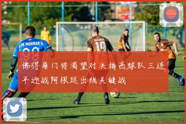佛得角门将渴望对决梅西球队三连平迎战阿根廷出线关键战