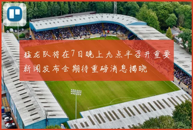 猛龙队将在7日晚上九点半召开重要新闻发布会期待重磅消息揭晓