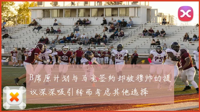 B席原计划与马竞签约却被穆帅的提议深深吸引转而考虑其他选择